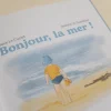 Le livre "Bonjour, la mer !" Le livre "Bonjour, la mer !"